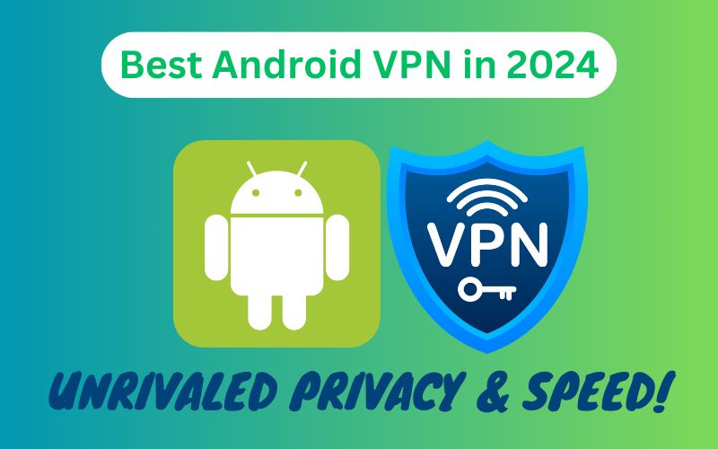 You are currently viewing Best Android VPN in 2024: Unrivaled Privacy & Speed!